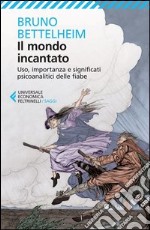 Il mondo incantato. Uso, importanza e significati psicoanalitici delle fiabe libro