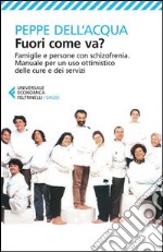 Fuori come va? Famiglie e persone con schizofrenia. Manuale per un uso ottimistico delle cure e dei servizi libro