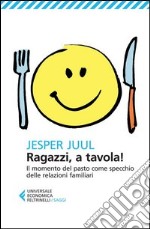 Ragazzi, a tavola! Il momento del pasto come specchio delle relazioni familiari libro