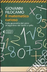 Il matematico curioso. Dalla geometria del calcio all'algoritmo dei tacchi a spillo libro