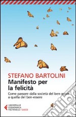 Manifesto per la felicità. Come passare dalla società del ben-avere a quella del ben-essere libro