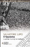 Il fascismo. La politica in un regime totalitario libro di Lupo Salvatore