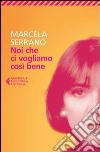 Noi che ci vogliamo così bene libro di Serrano Marcela