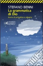 La grammatica di Dio. Storie di solitudine e allegria libro