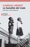 La banalità del male. Eichmann a Gerusalemme libro