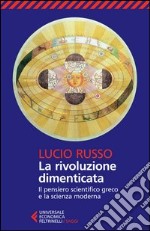 La rivoluzione dimenticata. Il pensiero scientifico greco e la scienza moderna libro