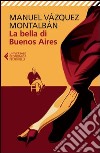 La bella di Buenos Aires libro di Vázquez Montalbán Manuel