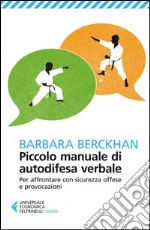 Piccolo manuale di autodifesa verbale. Per affrontare con sicurezza offese e provocazioni