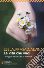 La vita che vuoi. Le leggi interiori dell'attrazione libro