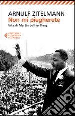 Non mi piegherete. Vita di Martin Luther King