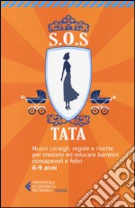 SOS Tata. Nuovi consigli, regole e ricette per crescere ed educare bambini consapevoli e felici 6-9 anni libro