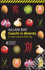 Cuochi si diventa. Le mille ricette di Allan Bay libro