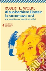 Al suo barbiere Einstein la raccontava così. Vita quotidiana e quesiti scientifici libro