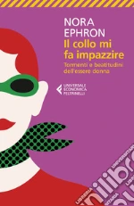 Il collo mi fa impazzire. Tormenti e beatitudini dell'essere donna