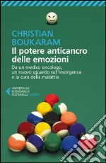 Il potere anticancro delle emozioni. Da un medico oncologo, un nuovo sguardo sull'insorgenza e la cura della malattia