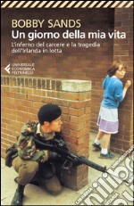 Un giorno della mia vita. L'inferno del carcere e la tragedia dell'Irlanda in lotta libro