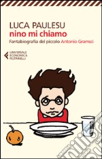 Nino mi chiamo. Fantabiografia del piccolo Antonio Gramsci libro