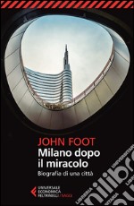 Milano dopo il miracolo. Biografia di una città libro
