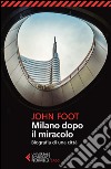 Milano dopo il miracolo. Biografia di una città libro di Foot John