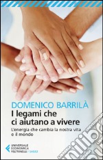 I legami che ci aiutano a vivere. L'energia che cambia la nostra vita e il mondo libro