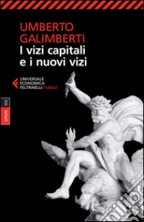 Opere. Vol. 14: I vizi capitali e i nuovi vizi, Umberto Galimberti, Feltrinelli, 2015