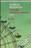 Quando eravamo giovani. Poesie. Testo inglese a fronte. Vol. 1 libro di Bukowski Charles