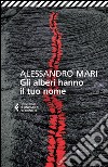 Gli alberi hanno il tuo nome libro di Mari Alessandro