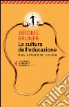 La cultura dell'educazione. Nuovi orizzonti per la scuola libro di Bruner Jerome S.
