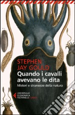 Quando i cavalli avevano le dita. Misteri e stranezze della natura