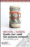 Quello che i soldi non possono comprare. I limiti morali del mercato libro di Sandel Michael J.