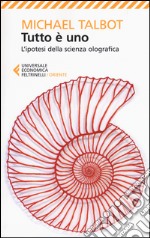 Tutto è uno. L'ipotesi della scienza olografica libro