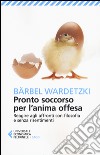 Pronto soccorso per l'anima offesa. Reagire agli affronti con filosofia e senza risentimenti libro di Wardetzki Barbel