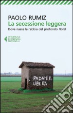 La secessione leggera. Dove nasce la rabbia del profondo Nord libro