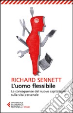 L'uomo flessibile. Le conseguenze del nuovo capitalismo sulla vita personale libro