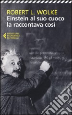 Einstein al suo cuoco la raccontava così libro