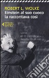 Einstein al suo cuoco la raccontava così libro di Wolke Robert L.