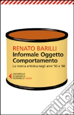 Informale, oggetto, comportamento. Vol. 1: La ricerca artistica negli anni '50 e '60 libro