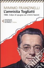 L'Amnistia Togliatti. 1946. Colpo di spugna sui crimini fascisti libro