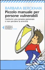 Piccolo manuale per persone vulnerabili. Costruirsi una corazza personale e non perdere la serenità