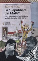 La «Repubblica dei matti». Franco Basaglia e la psichiatria radicale in Italia, 1961-1978 libro