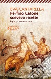 Perfino Catone scriveva ricette. I greci, i romani e noi libro