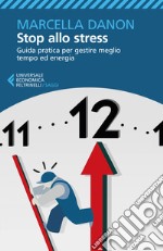 Stop allo stress. Guida pratica per gestire meglio tempo ed energia libro