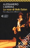 La voce di Bob Dylan. Una spiegazione dell'America. Ediz. ampliata libro