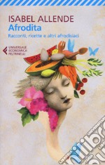 Afrodita. Racconti, ricette e altri afrodisiaci libro