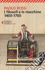 I filosofi e le macchine (1400-1700) libro