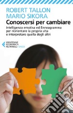 Conoscersi per cambiare. Intelligenza emotiva ed enneagramma per riorientare la propria vita e interpretare quella degli altri libro