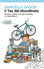 Il Tao del disordinato. Perché l'ordine non dà la felicità e il disordine sì libro