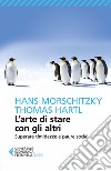 L'arte di stare con gli altri. Superare timidezza e paure sociali libro di Morschitzky Hans Hartl Thomas