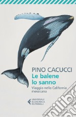 Le balene lo sanno. Viaggio nella California messicana libro