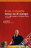 Senza via di scampo. La via della saggezza e della gentilezza amorevole libro di Chödrön Pema